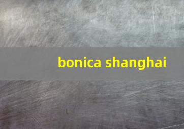 bonica shanghai